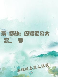 豪門情劫：囚婚老公太殘忍