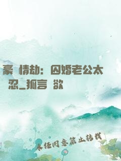 豪門情劫：囚婚老公太殘忍