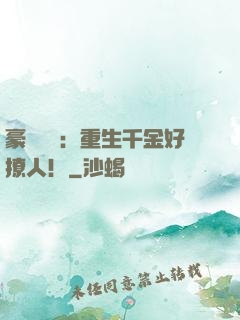 豪門膩寵：重生千金好撩人！