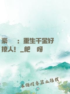 豪門膩寵：重生千金好撩人！