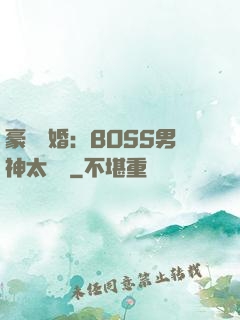 豪門閃婚：BOSS男神太難纏