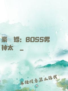 豪門閃婚：BOSS男神太難纏