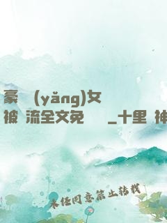 豪門養(yǎng)女被輪流全文免費閱讀