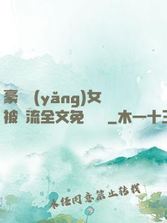 豪門養(yǎng)女被輪流全文免費閱讀
