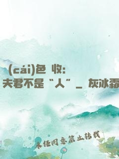 財(cái)色雙收：夫君不是“人”