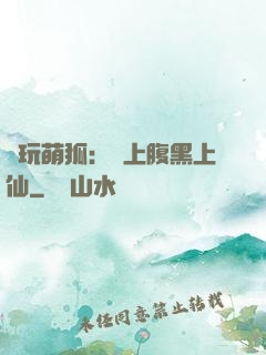 貪玩萌狐：賴上腹黑上仙