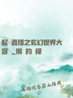 起點直播之玄幻世界大冒險