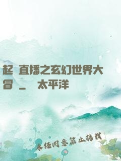 起點直播之玄幻世界大冒險