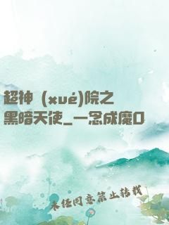 超神學(xué)院之黑暗天使