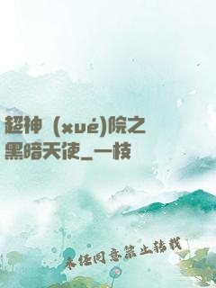 超神學(xué)院之黑暗天使