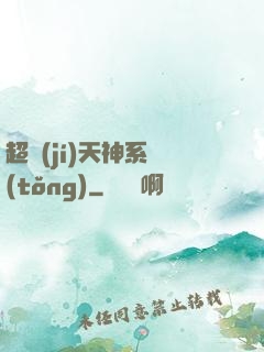 超級(jí)天神系統(tǒng)