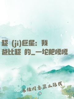 超級(jí)巨星：我爸比超紅的