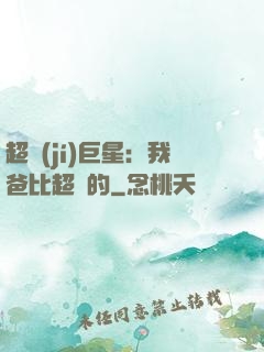 超級(jí)巨星：我爸比超紅的