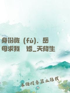 身份恢復(fù)，岳母求我別離婚