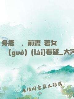 身患絕癥，前妻帶著女兒過(guò)來(lái)看望