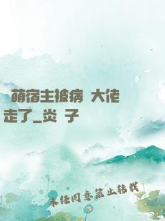 軟萌宿主被病嬌大佬撿走了