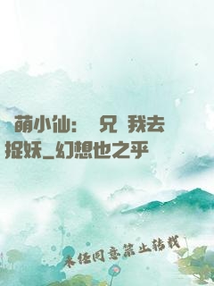 軟萌小仙：師兄帶我去捉妖