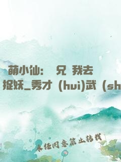軟萌小仙：師兄帶我去捉妖