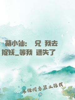 軟萌小仙：師兄帶我去捉妖