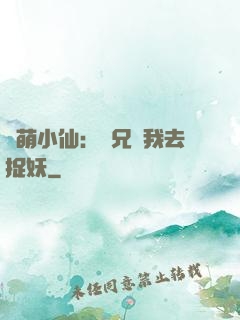 軟萌小仙：師兄帶我去捉妖