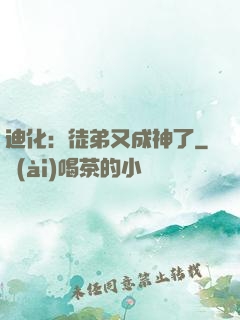 迪化：徒弟又成神了
