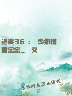 追妻36計：陸少撒糖甜蜜蜜