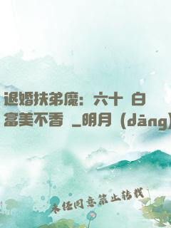 退婚扶弟魔：六十歲白富美不香嗎