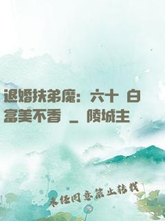 退婚扶弟魔：六十歲白富美不香嗎
