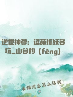 逆世神尊：逗萌狐妖各種坑