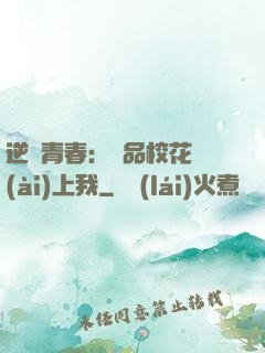 逆亂青春：極品?；◥?ài)上我