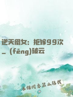 逆天凰女：拒嫁99次