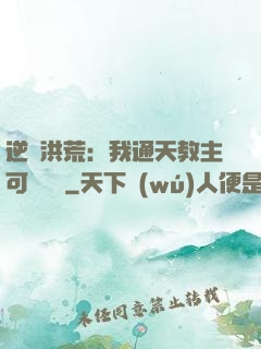 逆襲洪荒：我通天教主可斬鴻鈞