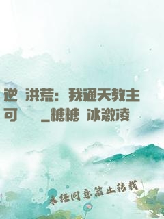 逆襲洪荒：我通天教主可斬鴻鈞
