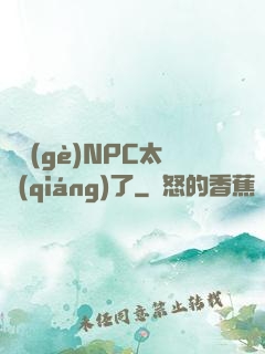 這個(gè)NPC太強(qiáng)了