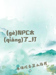 這個(gè)NPC太強(qiáng)了