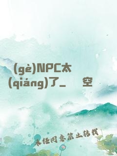 這個(gè)NPC太強(qiáng)了