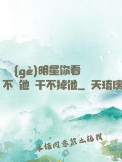 這個(gè)明星你看不慣他卻干不掉他
