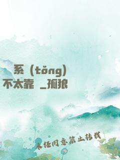這個系統(tǒng)不太靠譜