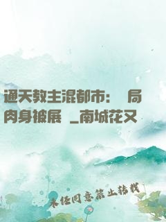通天教主混都市：開局肉身被展覽