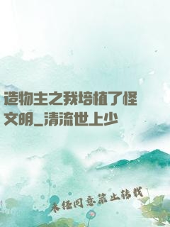 造物主之我培植了怪獸文明