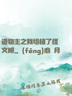 造物主之我培植了怪獸文明
