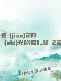 遇見(jiàn)你的時(shí)光都很甜