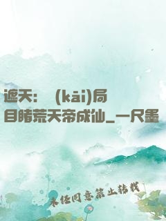 遮天：開(kāi)局目睹荒天帝成仙