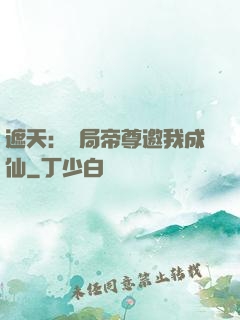 遮天：開局帝尊邀我成仙