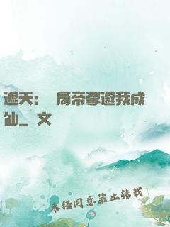 遮天：開局帝尊邀我成仙