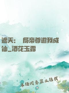 遮天：開局帝尊邀我成仙