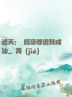遮天：開局帝尊邀我成仙