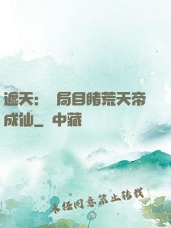 遮天：開局目睹荒天帝成仙