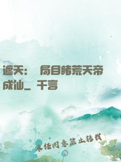 遮天：開局目睹荒天帝成仙