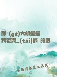 那個(gè)大明星是我老婆